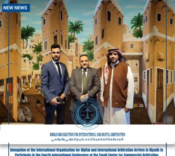 Delegation of the International Organization for Digital and International Arbitration Arrives in Riyadh to Participate in the Fourth International Conference of the Saudi Center for Commercial Arbitration